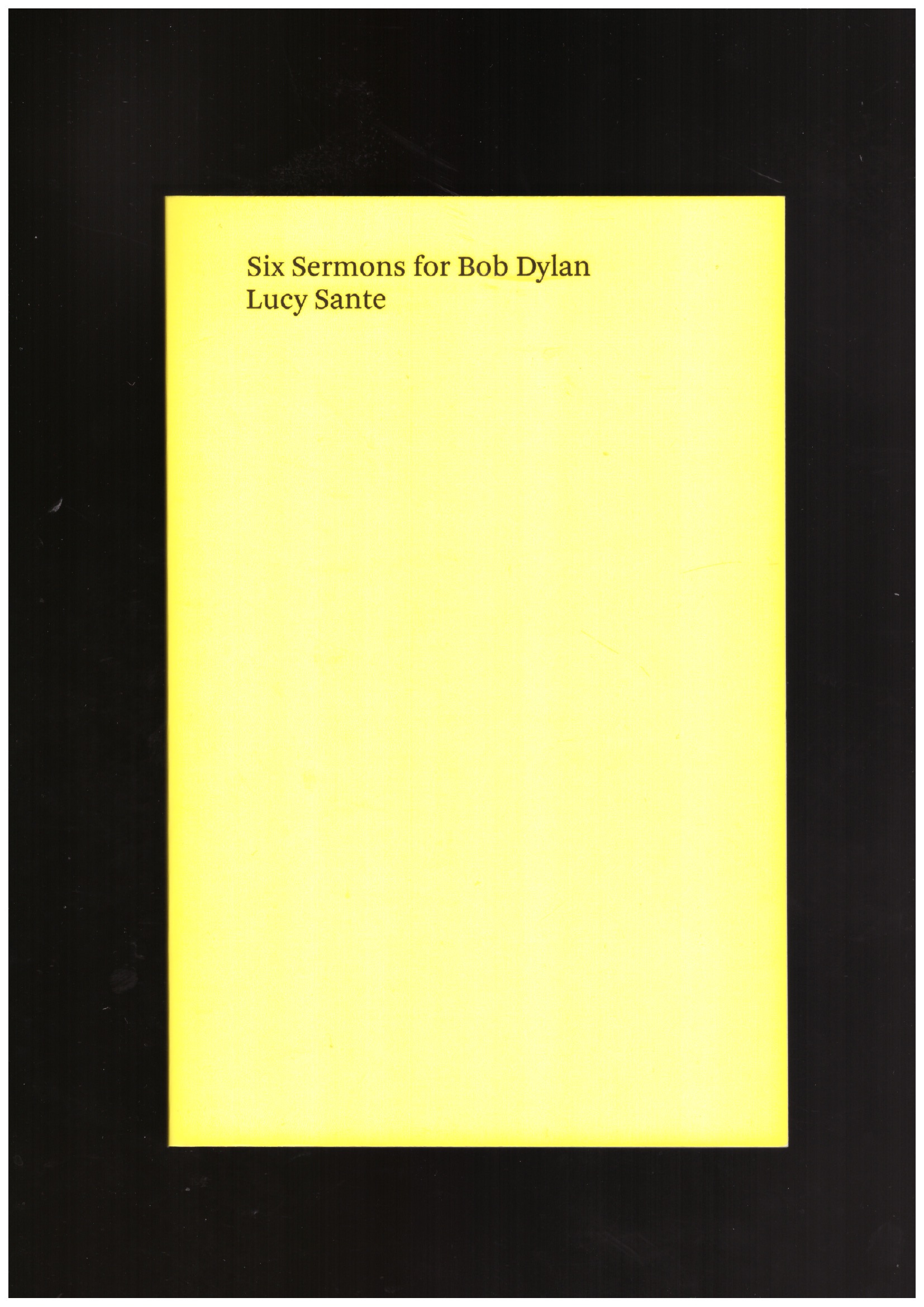 SANTE, Lucy - Six Sermons for Bob Dylan